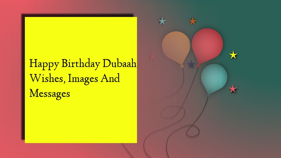 Happy Birthday Dubaah Wishes, Images And Messages