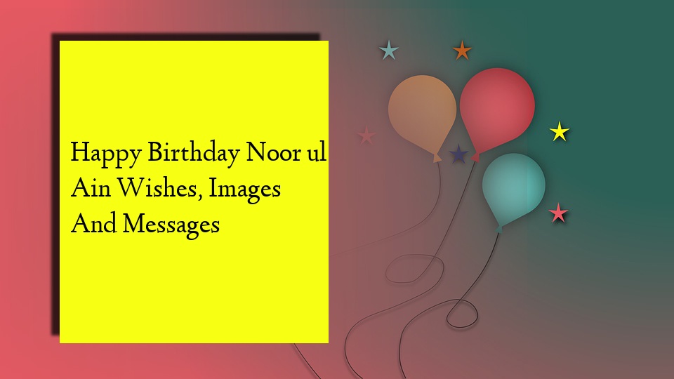 Happy Birthday Noor ul Ain Wishes, Images And Messages