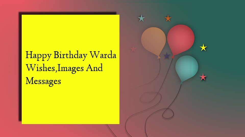 Happy Birthday Warda Wishes,Images And Messages