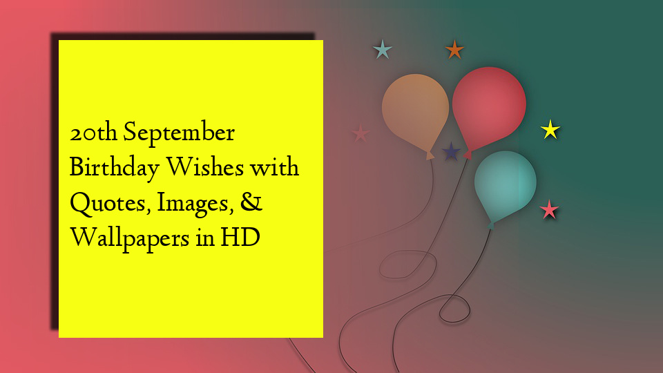 20th September Birthday Wishes with Quotes, Images, & Wallpapers in HD