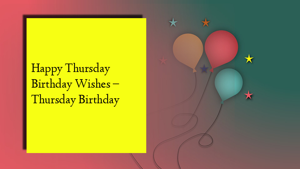 Happy Thursday Birthday Wishes – Thursday Birthday