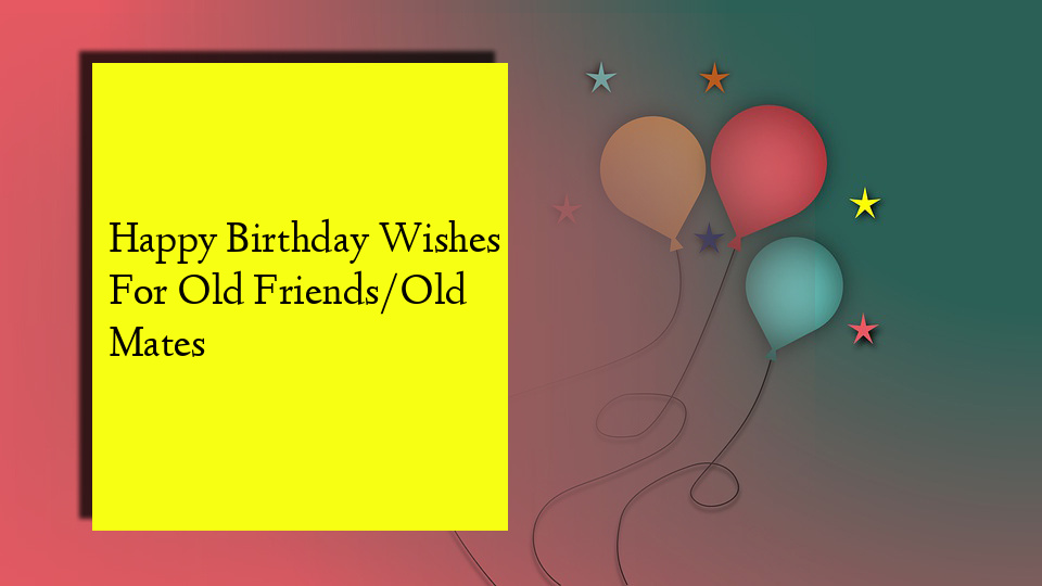 Happy Birthday Wishes For Old Friends/Old Mates